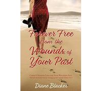 Forever Free From The Wounds Of Your Past