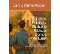 Forever Friends: Building Biblical Bonds That Last: Building God-centered friendships that last a lifetime