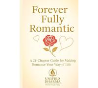 Forever Fully Romantic: A 21-Chapter Guide for Making Romance Your Way of Life