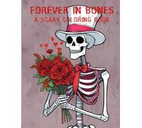 Forever in Bones: A Scary Love Coloring Book for Adults: Love Never Dies - Spooky Skeletons and Romance Coloring Pages