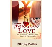 FOREVER LOVE: The Secrets To A Strong And Lasting Relationship