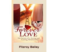 FOREVER LOVE: The Secrets To A Strong And Lasting Relationship