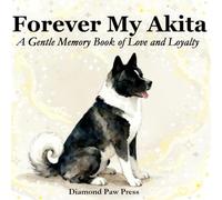Forever My Akita: A Gentle Memory Book of Love and Loyalty