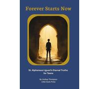 Forever Starts Now: St. Alphonsus Liguori's Eternal Truths for Teens