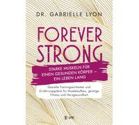 Forever Strong: Starke Muskeln für einen gesunden Körper - ein Leben lang