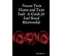 Forever Twin Flames And Twin Souls A Guide For Soul Based Relationship
