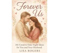 Forever Us: 101 Creative Date Night Ideas for You and Your Husband