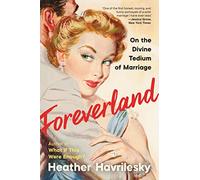 Foreverland: On the Divine Tedium of Marriage - The Ask Polly Columnist's Candid and Funny Memoir About Modern Relationships