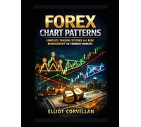 Forex Chart Patterns: Complete Trading Systems and Risk Management for Currency Markets