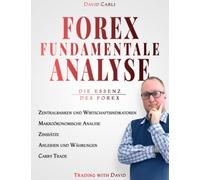 Forex Fundamentale Analyse - Die Essenz des Forex: Lerne die richtige Art und Weise, ein Währungspaar zu analysieren, und arbeite wie ein Profi.