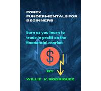 Forex Fundermentals For Beginners: Earn As You Learn To Trade In Profit On The Financial Market .