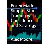 Forex Made Simple: Start Trading with Confidence and Strategy