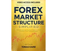 Forex Market Structure Simplified: How to Read Price Action, Identify Trends and Reversals, and Use Structural Patterns to Build Consistent Forex Trading Strategies