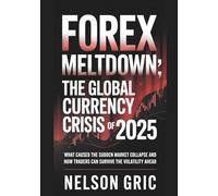 Forex Meltdown; The Global Currency Crisis Of 2025: What Caused The Sudden Market Collapse And How Traders Can Survive The Volatility Ahead