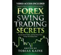 Forex Swing Trading Secrets: Simple but Effective Methods to Read the Market, Execute Smart Trades, and Turn Short-Term Swings into Steady Gains