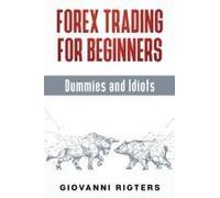 Forex Trading for Beginners, Dummies and Idiots