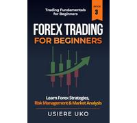 Forex Trading for Beginners: Learn Currency Trading Strategies, Risk Management, and Market Analysis for Consistent Results