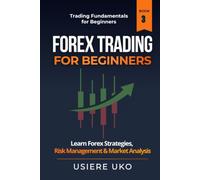 Forex Trading for Beginners: Learn Currency Trading Strategies, Risk Management, and Market Analysis for Consistent Results