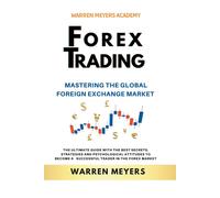 Forex Trading Mastering The Global Foreign Exchange Market The Ultimate Guide With The Best Secrets, Strategies And Psychological Attitudes To Become A Successful Trader In The Forex Market