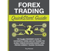 Forex Trading QuickStart Guide: The Simplified Beginner’s Guide to Successfully Swing and Day Trading the Global Foreign Exchange Market Using Proven Currency Trading Techniques