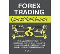 Forex Trading QuickStart Guide: The Simplified Beginner's Guide to Successfully Swing and Day Trading the Global Foreign Exchange Market Using Proven Currency Trading Techniques