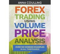 Forex Trading Using Volume Price Analysis: Over 100 worked examples in all timeframes