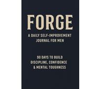 Forge:A daily self-improvement journal for men: 90 days to build Discipline,Confidence and Mental Toughness