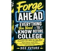 Forge Ahead: Everything You Need to Know Before College: Essential Life Skills for Teen Boys: Master Money, Study Skills, Time Management, Independence, and Campus Life