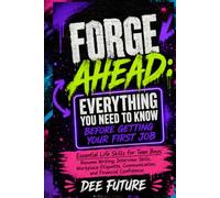 Forge Ahead: Everything You Need to Know Before Getting Your First Job: Life Skills for Teen Boys: Resume Writing, Interview Skills, Workplace Etiquette, Communication, and Financial Confidence