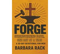 Forge: Strengthening Faith, One Day at a Time: A 30-Day Devotional for Men Who Want to Start Right Here