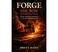 Forge the Son: A Father's Manual for Raising Sons by the Spirit That Built America