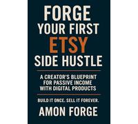 Forge your first Etsy side hustle: A creator's Blueprint for Passive Income with Digital Products