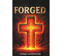 Forged: A Prayer Journal for Men of God to Reflect, Be Refined, and Grow Stronger in Faith