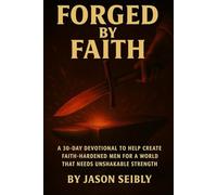 Forged by Faith: A 30-day devotional to help create faith-hardened men for a world that needs unshakable strength.