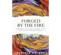 Forged By The Fire: A Mother's Journey Through Grief, Faith and Finding Purpose