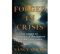 Forged in Crisis: The Power of Courageous Leadership in Turbulent Times
