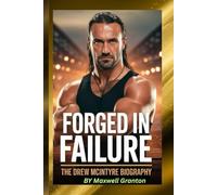 FORGED IN FAILURE: THE DREW MCINTYRE BIOGRAPHY: What It Takes to Be Knocked Down, Rise Again, and Own Your Moment