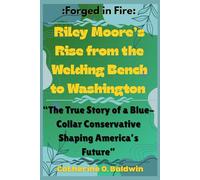 Forged in Fire: Riley Moore’s Rise from the Welding Bench to Washington”: The True Story of a Blue-Collar Conservative Shaping America’s Future