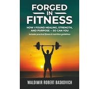 FORGED IN FITNESS: How I Found Healing, Strength, and Purpose - so can you