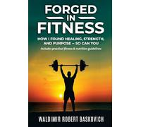 FORGED IN FITNESS: How I Found Healing, Strength, and Purpose - so can you