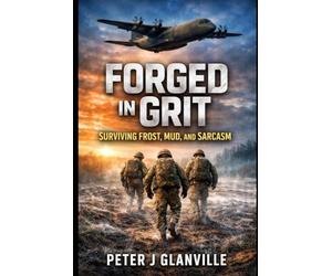 Forged in Grit: Surviving Frost, Mud, and Sarcasm: Forged in Grit