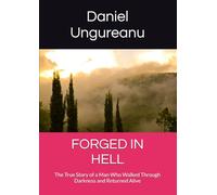 FORGED IN HELL: The True Story of a Man Who Walked Through Darkness and Returned Alive
