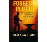 Forged In Light: Conquer Darkness, Find Peace, Live Resilient