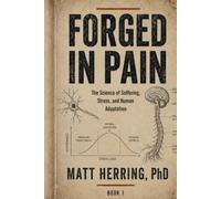 FORGED IN PAIN: How to use suffering to build and unbreakable body and mind