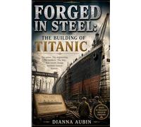 Forged in Steel: The Building of Titanic