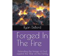Forged In The Fire: Defending the Image of God against the War on the Family