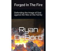 Forged In The Fire: Defending the Image of God against the War on the Family