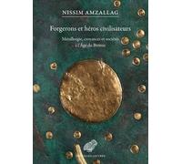 Forgerons Et Héros Civilisateurs - Métallurgie, Croyances Et Sociétés À L'âge Du Bronze