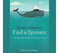 Forget a Mentor, Find a Sponsor: The New Way to Fast-Track Your Career