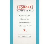 Forget Having It All by Amy Westervelt Inconnu (Auteur)